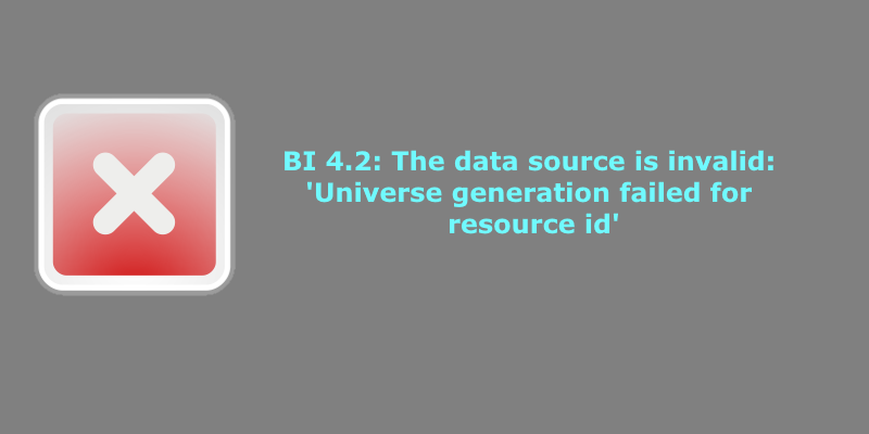 BI 4.2: The data source is invalid: 'Universe generation failed for resource id' 